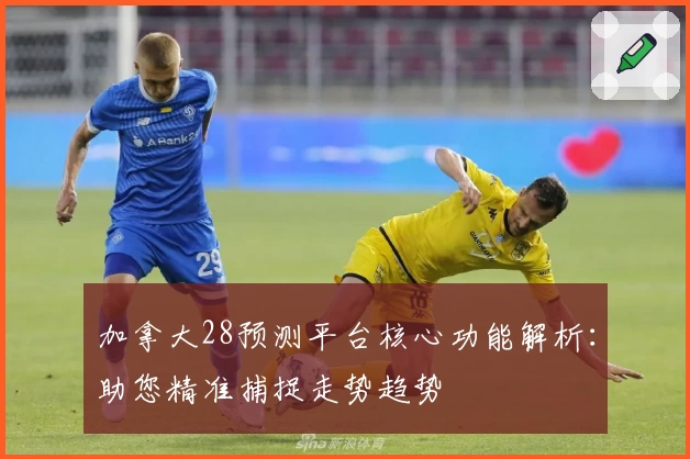 加拿大28预测平台核心功能解析：助您精准捕捉走势趋势