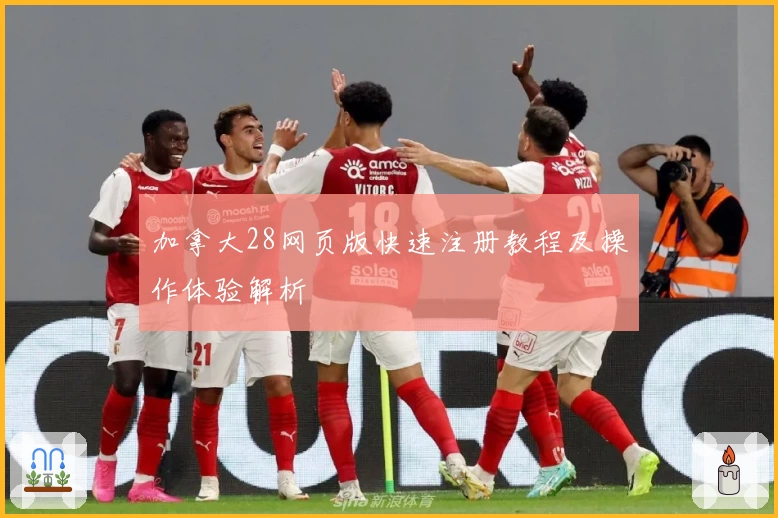 加拿大28网页版快速注册教程及操作体验解析