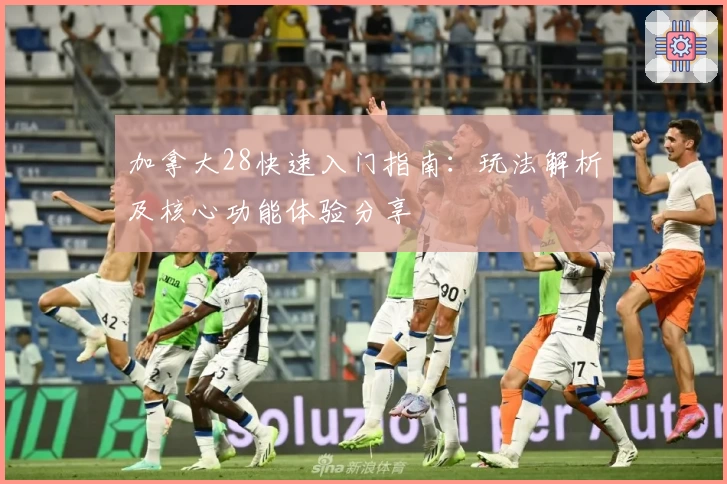 加拿大28快速入门指南：玩法解析及核心功能体验分享